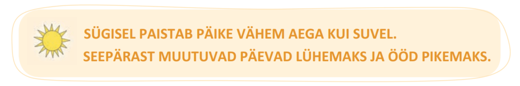 Sügisel paistab päike vähem aega kui suvel. Seepärast muutuvad päevad lühemaks ja ööd pikemaks.