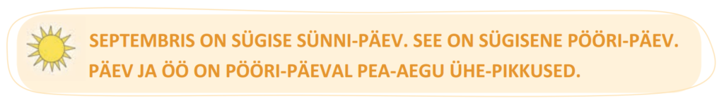 Septembris on sügise sünni-päev. See on sügisene pööri-päev. Päev ja öö on pööri-päeval pea-aegu ühe-pikkused.