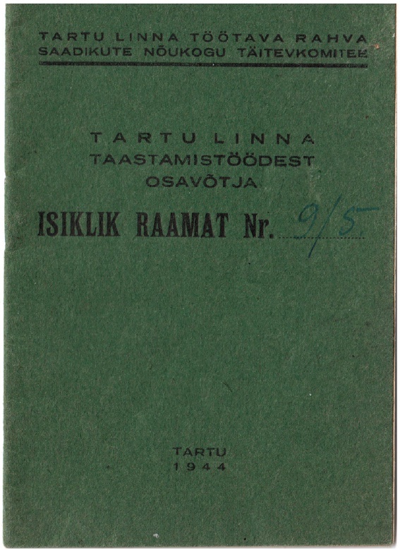 Dokumendi kaas.
Tartu linna töötava rahva saadikute nõukogu täitevkomitee
Tartu linna taastamistöödest osavõtja
Isiklik raamat Nr. 9/5
Tartu 1944.